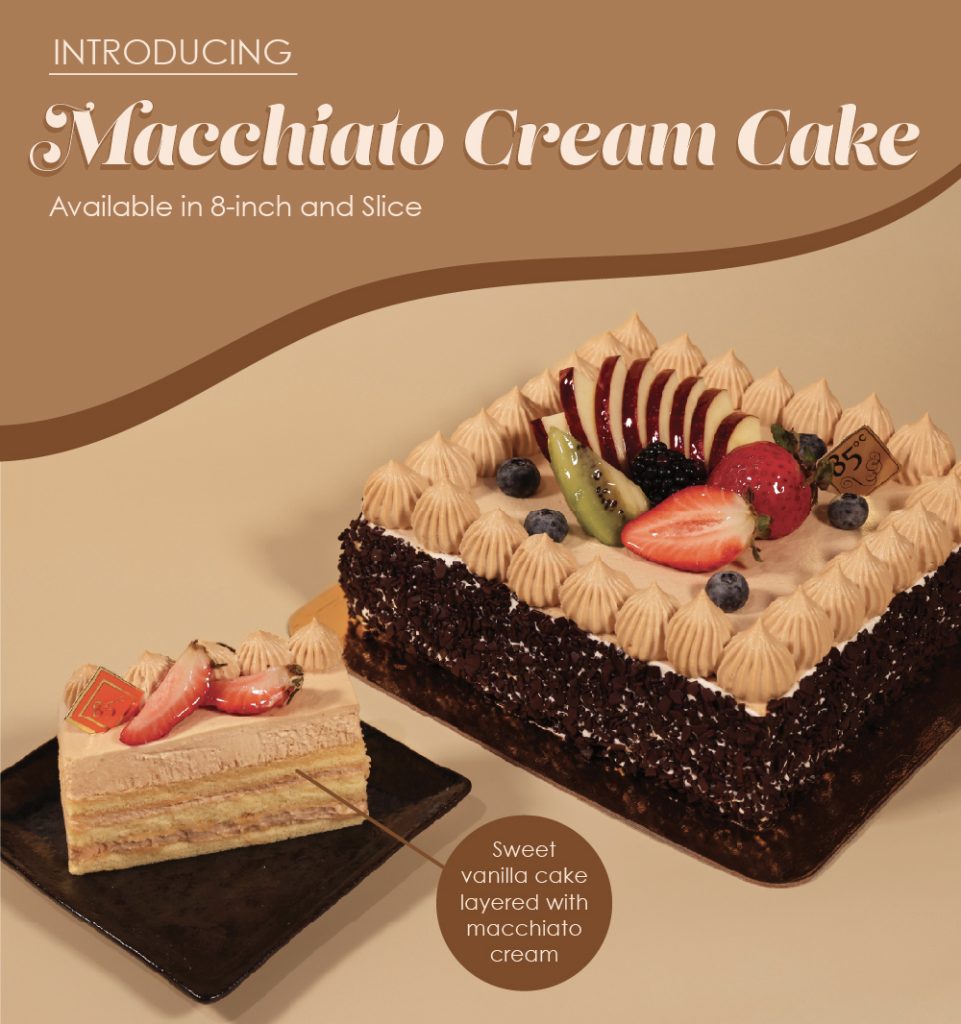 Introducing Macchiato Cream Cake Available in 8-Inch and Slice Sweet vanilla cake layered with macchiato cream