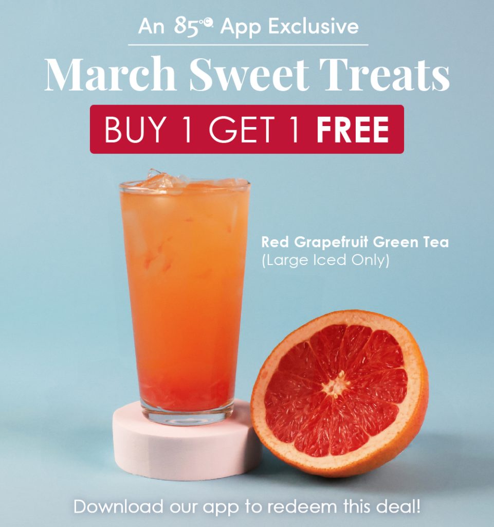 An 85°C App Exclusive March Sweet Treats BUY 1 GET 1 FREE Red Grapefruit Green Tea (Large Iced Only) Download our app to redeem this deal!