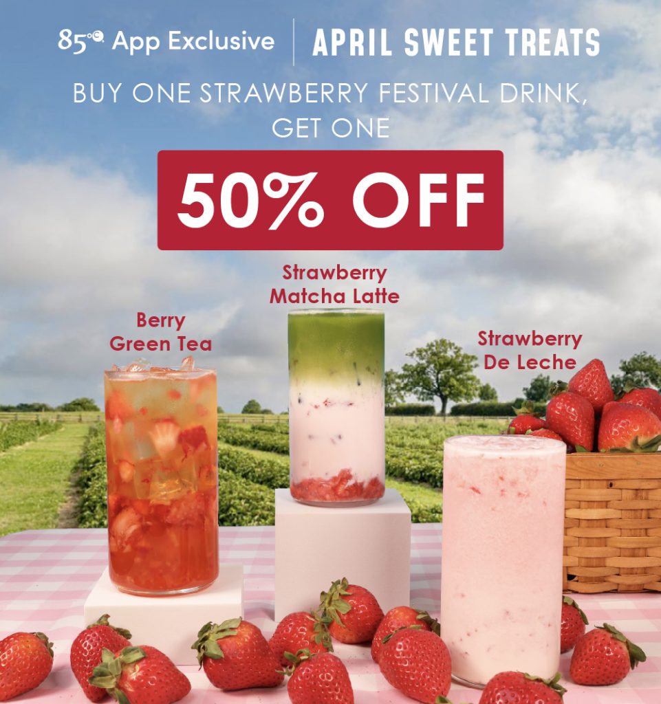 85°C App Exclusive | April Sweet Treats Buy one strawberry festival drink, get one 50% off Berry Green Tea Strawberry Matcha Latte Strawberry De Leche